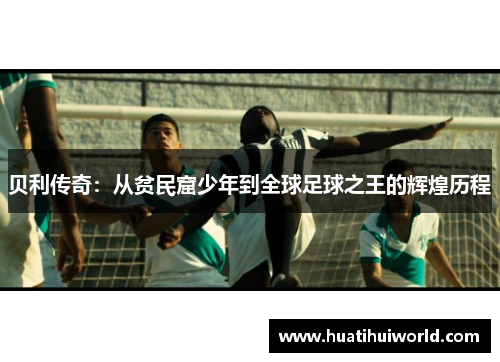 贝利传奇：从贫民窟少年到全球足球之王的辉煌历程