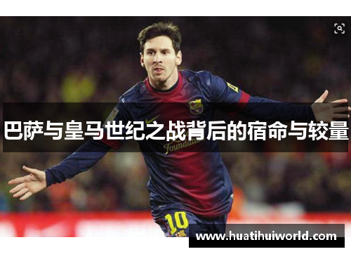巴萨与皇马世纪之战背后的宿命与较量