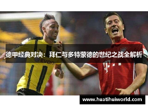 德甲经典对决：拜仁与多特蒙德的世纪之战全解析