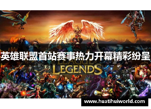 英雄联盟首站赛事热力开幕精彩纷呈